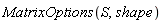 MatrixOptions(S, shape)
