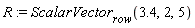 R := ScalarVector[row](3.4, 2, 5)