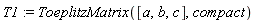 T1 := ToeplitzMatrix([a, b, c], compact)