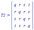 T2 := Matrix([[q, r, s, t], [r, q, r, s], [s, r, q, r], [t, s, r, q]])