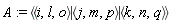 A := `<|>`(`<,>`(i, l, o), `<,>`(j, m, p), `<,>`(k, n, q))