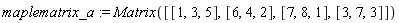 maplematrix_a := Matrix([[1, 3, 5], [6, 4, 2], [7, 8, 1], [3, 7, 3]])