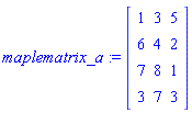 maplematrix_a := Matrix([[1, 3, 5], [6, 4, 2], [7, 8, 1], [3, 7, 3]])