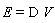 E = D*V