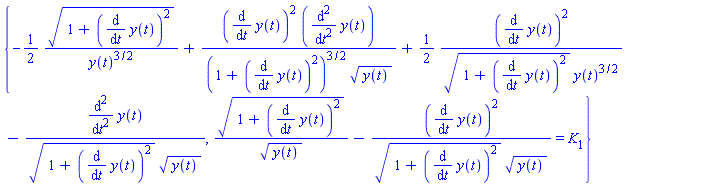 {-(1/2)*(1+(diff(y(t), t))^2)^(1/2)/y(t)^(3/2)+(diff(y(t), t))^2*(diff(y(t), `$`(t, 2)))/((1+(diff(y(t), t))^2)^(3/2)*y(t)^(1/2))+(1/2)*(diff(y(t), t))^2/((1+(diff(y(t), t))^2)^(1/2)*y(t)^(3/2))-(diff(y(t), `$`(t, 2)))/((1+(diff(y(t), t))^2)^(1/2)*y(t)^(1/2)), (1+(diff(y(t), t))^2)^(1/2)/y(t)^(1/2)-(diff(y(t), t))^2/((1+(diff(y(t), t))^2)^(1/2)*y(t)^(1/2)) = K[1]}