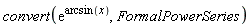 convert(exp(arcsin(x)), FormalPowerSeries)