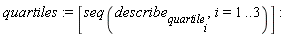 quartiles := [seq(describe[quartile[i]], i = 1 .. 3)]