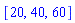 [20, 40, 60]
