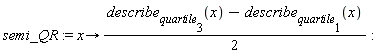 semi_QR := proc (x) options operator, arrow; (1/2)*describe[quartile[3]](x)-(1/2)*describe[quartile[1]](x) end proc