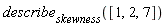 describe[skewness]([1, 2, 7])