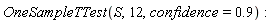 OneSampleTTest(S, 12, confidence = .9)