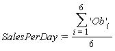 SalesPerDay := (1/6)*(sum('Ob'[i], i = 1 .. 6))