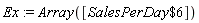 Ex := Array([`$`(SalesPerDay, 6)])