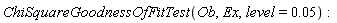 ChiSquareGoodnessOfFitTest(Ob, Ex, level = 0.5e-1)