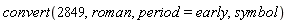 convert(2849, roman, period = early, symbol)