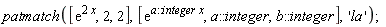 patmatch([exp(2*x), 2, 2], [exp(a::integer*x), a::integer, b::integer], 'la');