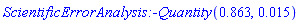 ScientificErrorAnalysis:-Quantity(.863, 0.15e-1)