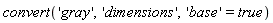 convert('gray', 'dimensions', 'base' = true)