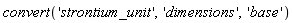 convert('strontium_unit', 'dimensions', 'base')