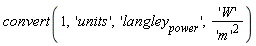 convert(1, 'units', 'langley[power]', 'W'/'m'^2)