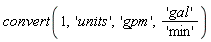 convert(1, 'units', 'gpm', 'gal'/'min')