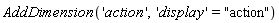AddDimension('action', 'display' = "action")