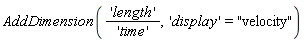 AddDimension('length'/'time', 'display' = "velocity")