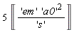 5*Unit('em'*'a0'^2/'s')