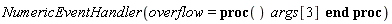 NumericEventHandler(overflow = proc () args[3] end proc)