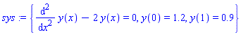 sys := {diff(y(x), `$`(x, 2))-2*y(x) = 0, y(0) = 1.2, y(1) = .9}