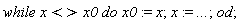 while x <> x0 do x0 := x; x := `...` end do