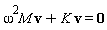omega^2*M*v+K*v = 0