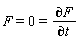 F=0=(&PartialD;F)/(&PartialD;t)