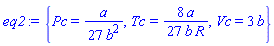 eq2 := {Pc = a/(27*b^2), Tc = 8*a/(27*b*R), Vc = 3*b}