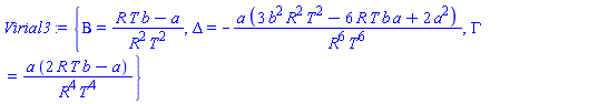 Virial3 := {Beta = (R*T*b-a)/(R^2*T^2), Delta = -a*(3*b^2*R^2*T^2-6*R*T*b*a+2*a^2)/(R^6*T^6), Gamma = a*(2*R*T*b-a)/(R^4*T^4)}
