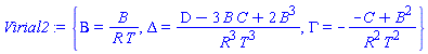 Virial2 := {Beta = B/(R*T), Delta = (D-3*B*C+2*B^3)/(R^3*T^3), Gamma = -(-C+B^2)/(R^2*T^2)}