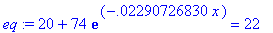 eq := 20+74*exp(-.2290726830e-1*x) = 22