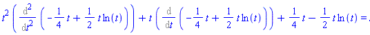t^2*(Diff(-(1/4)*t+(1/2)*t*ln(t), t, t))+t*(Diff(-(1/4)*t+(1/2)*t*ln(t), t))+(1/4)*t-(1/2)*t*ln(t) = t