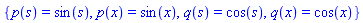{p(s) = sin(s), p(x) = sin(x), q(s) = cos(s), q(x) = cos(x)}