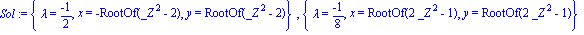 Sol := {lambda = (-1)/2, x = -RootOf(_Z^2-2), y = RootOf(_Z^2-2)}, {lambda = (-1)/8, x = RootOf(2*_Z^2-1), y = RootOf(2*_Z^2-1)}