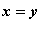 x = y