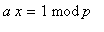 a*x = `mod`(1,p)