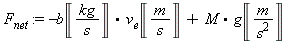 F[net] := -Typesetting:-delayDotProduct(b*Unit(kg/s), v[e])*Unit(m/s)+Typesetting:-delayDotProduct(M, g)*Unit(m/s^2)