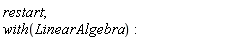 restart; with(LinearAlgebra)