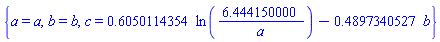 {a = a, b = b, c = .6050114354*ln(6.444150000/a)-.4897340527*b}