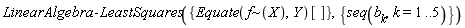 LinearAlgebra:-LeastSquares({Equate(`~`[f](X), Y)[]}, {seq(b[k], k = 1 .. 5)})