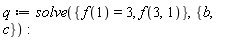 q := solve({f(3, 1), f(1) = 3}, {b, c})