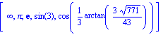 [infinity, Pi, exp(1), sin(3), cos(1/3*arctan(3*771^(1/2)/43))]