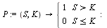 `:=`(P, proc (S, K) options operator, arrow; piecewise(`<`(K, S), 1, `<=`(S, K), 0) end proc); -1