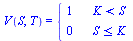 V(S, T) = piecewise(`<`(K, S), 1, `<=`(S, K), 0)